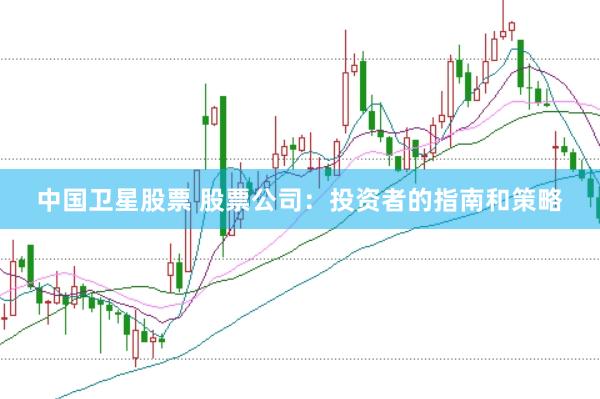 中国卫星股票 股票公司：投资者的指南和策略