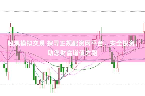 股票模拟交易 探寻正规配资网平台，安全投资，助您财富增值之路