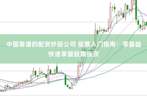 中国靠谱的配资炒股公司 股票入门指南：零基础快速掌握股票投资