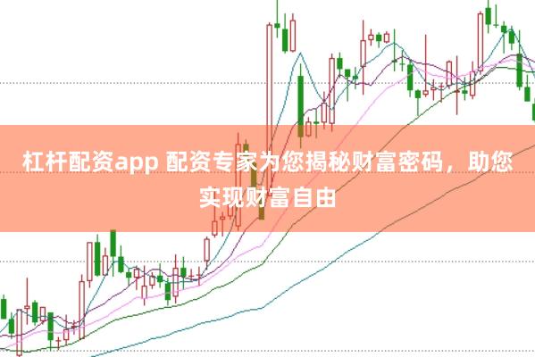 杠杆配资app 配资专家为您揭秘财富密码，助您实现财富自由