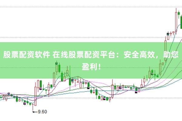 股票配资软件 在线股票配资平台：安全高效，助您盈利！