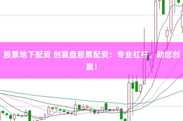 股票地下配资 创赢盘股票配资：专业杠杆，助您创赢！