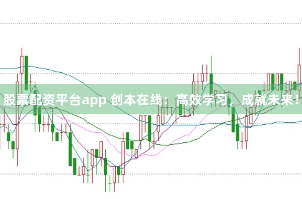 股票配资平台app 创本在线：高效学习，成就未来！