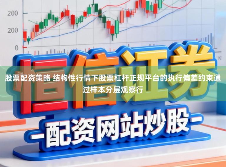 股票配资策略 结构性行情下股票杠杆正规平台的执行偏差约束通过样本分层观察行