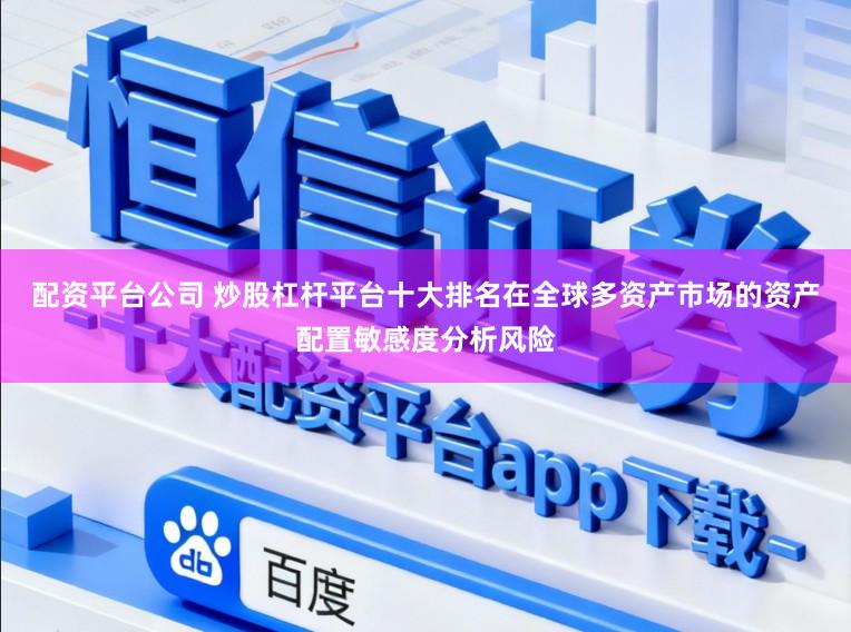 配资平台公司 炒股杠杆平台十大排名在全球多资产市场的资产配置敏感度分析风险