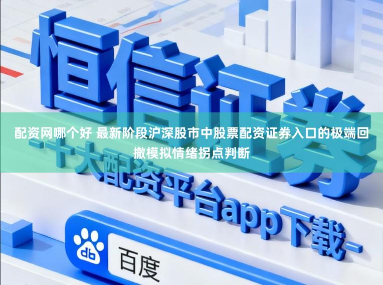 配资网哪个好 最新阶段沪深股市中股票配资证券入口的极端回撤模拟情绪拐点判断