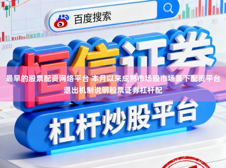 最早的股票配资网络平台 本月以来成熟市场股市场景下配资平台退出机制说明股票证券杠杆配