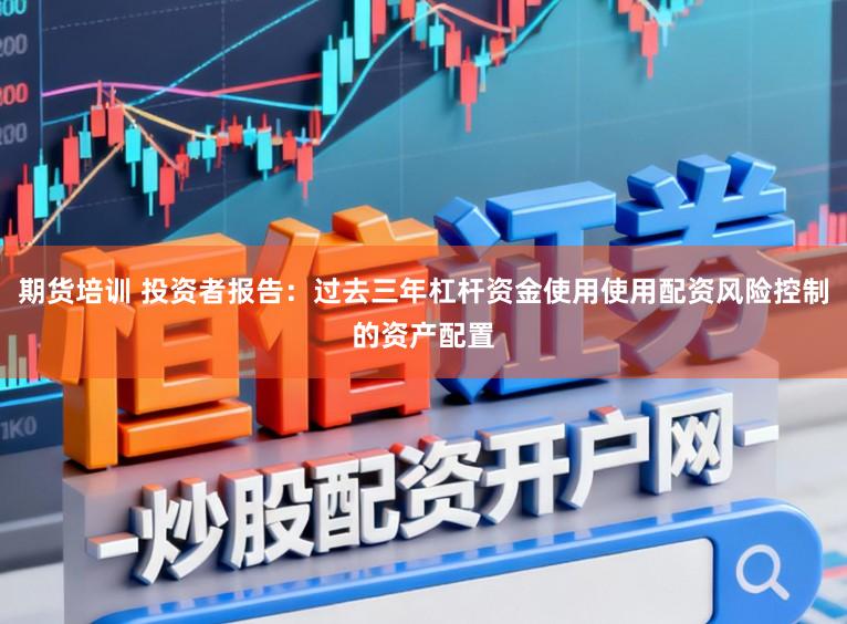 期货培训 投资者报告：过去三年杠杆资金使用使用配资风险控制的资产配置