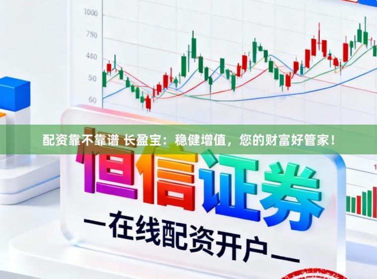 配资靠不靠谱 长盈宝：稳健增值，您的财富好管家！