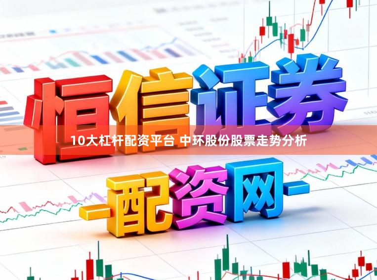 10大杠杆配资平台 中环股份股票走势分析