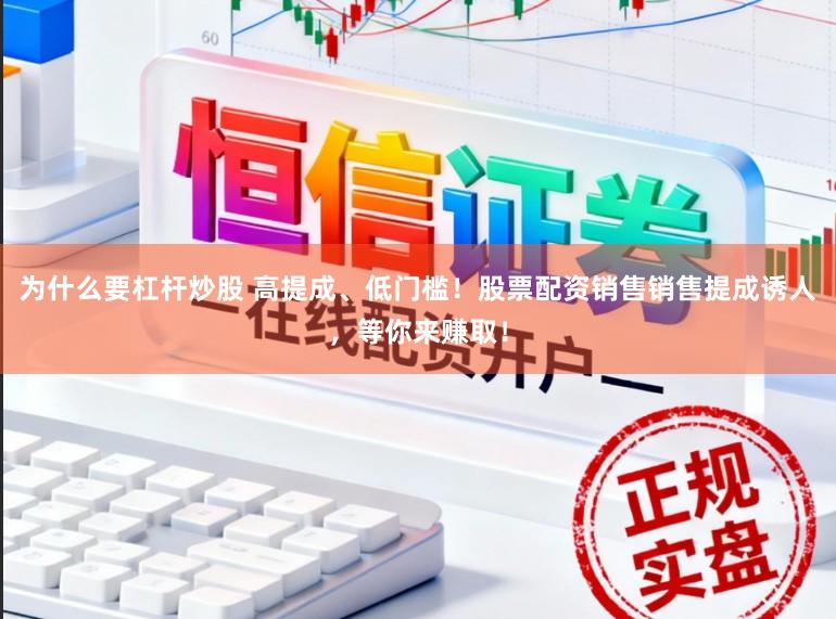 为什么要杠杆炒股 高提成、低门槛！股票配资销售销售提成诱人，等你来赚取！