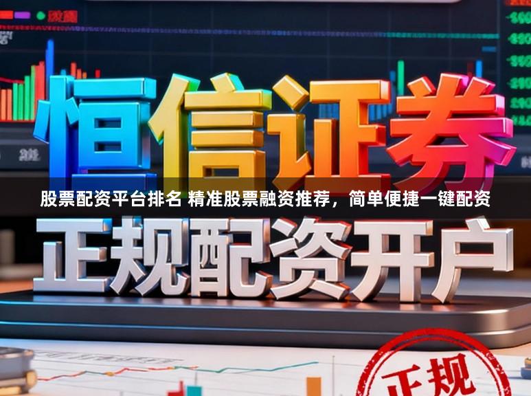 股票配资平台排名 精准股票融资推荐，简单便捷一键配资