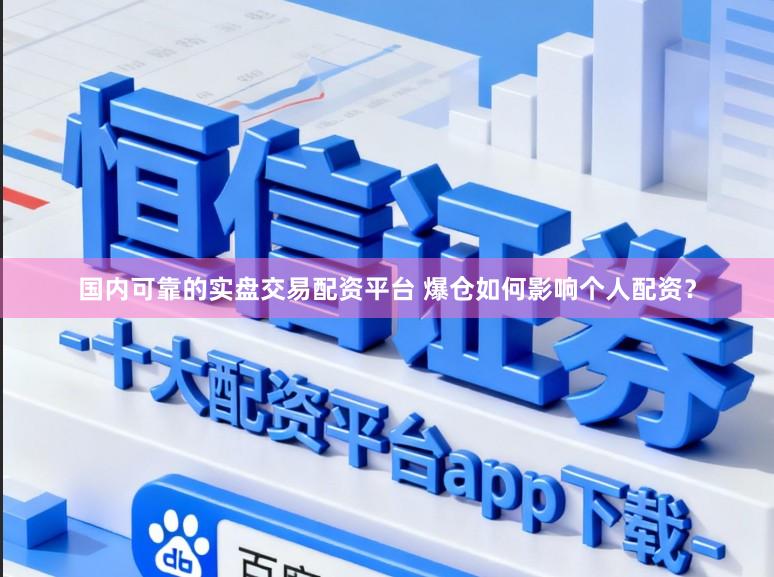 国内可靠的实盘交易配资平台 爆仓如何影响个人配资？