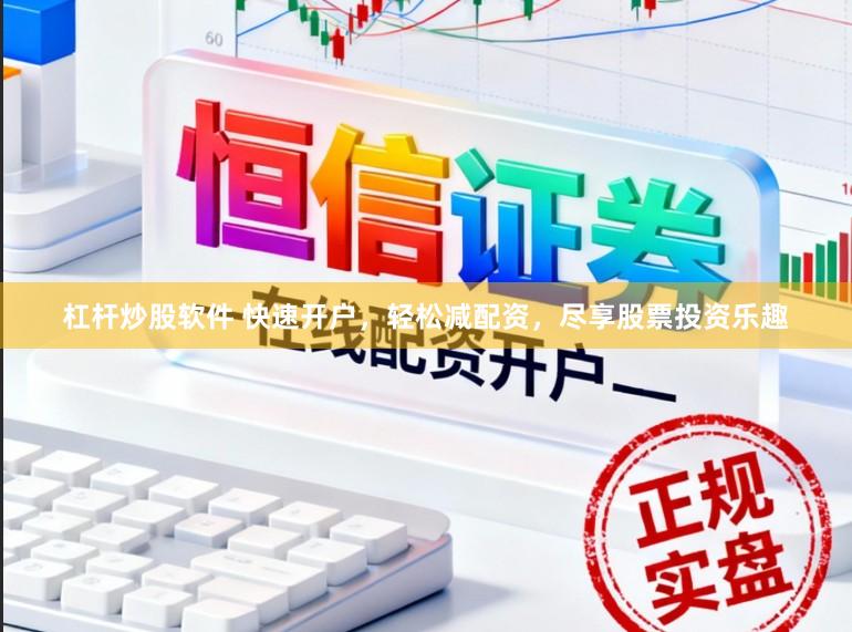 杠杆炒股软件 快速开户，轻松减配资，尽享股票投资乐趣