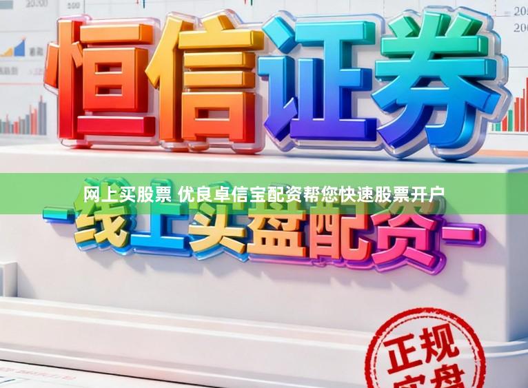 网上买股票 优良卓信宝配资帮您快速股票开户