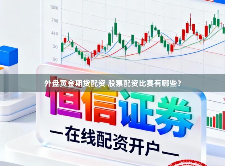 外盘黄金期货配资 股票配资比赛有哪些？