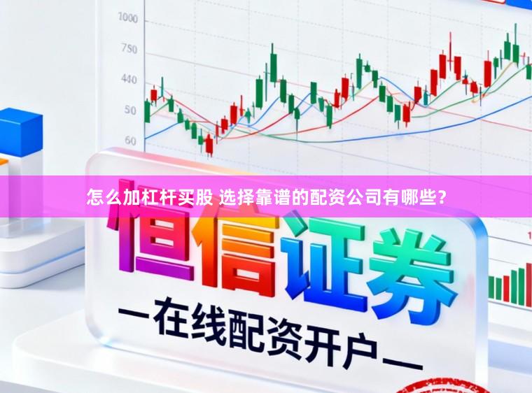 怎么加杠杆买股 选择靠谱的配资公司有哪些？