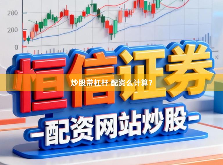 炒股带杠杆 配资么计算？