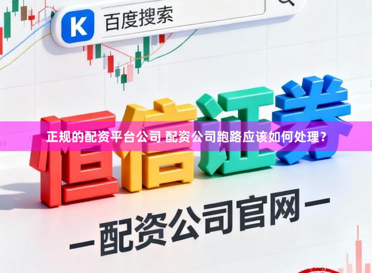 正规的配资平台公司 配资公司跑路应该如何处理？