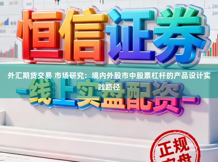 外汇期货交易 市场研究：境内外股市中股票杠杆的产品设计实践路径