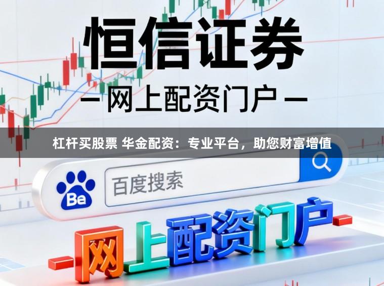 杠杆买股票 华金配资：专业平台，助您财富增值