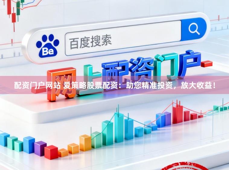 配资门户网站 爱策略股票配资：助您精准投资，放大收益！
